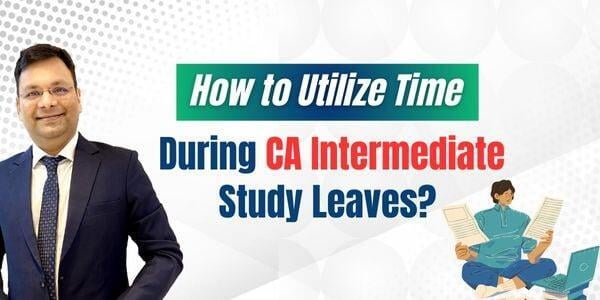 How to Utilize Time During CA Intermediate Study Leaves?
